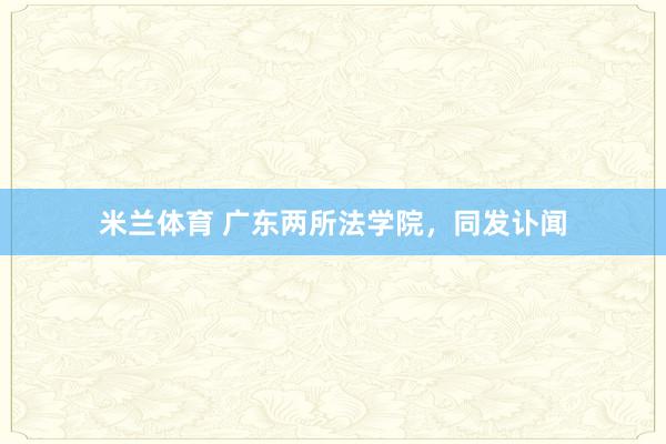 米兰体育 广东两所法学院，同发讣闻