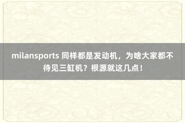 milansports 同样都是发动机，为啥大家都不待见三缸机？根源就这几点！