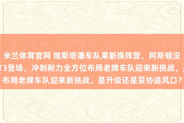 米兰体育官网 维斯塔潘车队果断换阵营,阿斯顿没戏了?梅赛德斯AMGGT3登场,冲刺耐力全方位布局老牌车队迎来新挑战,是升级还是妥协追风口?