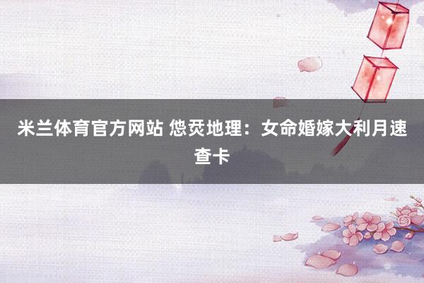 米兰体育官方网站 怹烎地理：女命婚嫁大利月速查卡