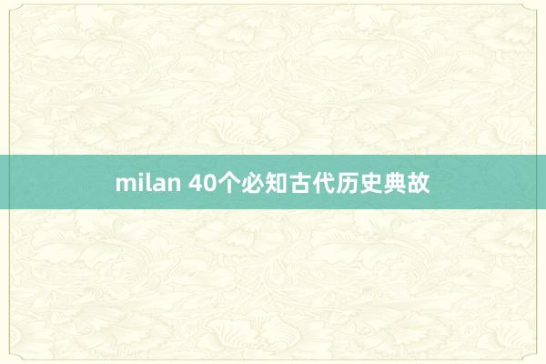 milan 40个必知古代历史典故